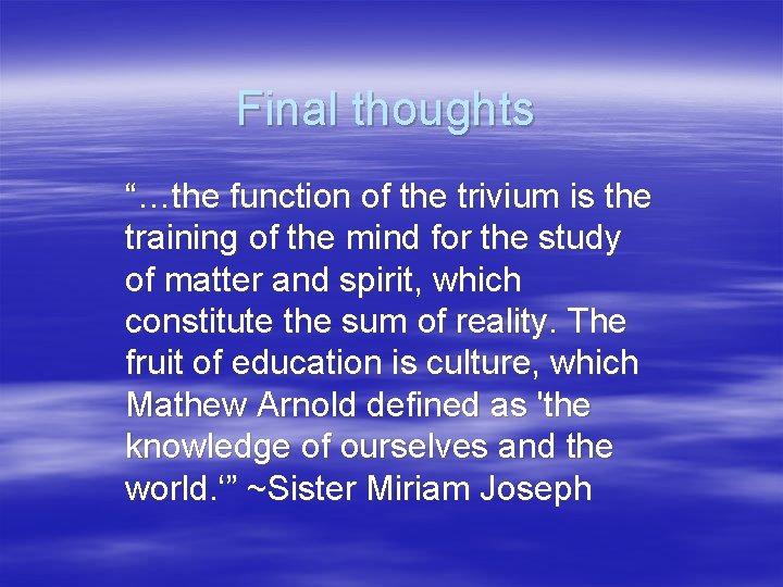 Final thoughts “…the function of the trivium is the training of the mind for