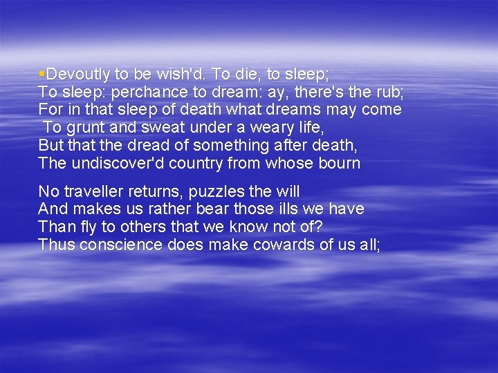§Devoutly to be wish'd. To die, to sleep; To sleep: perchance to dream: ay,