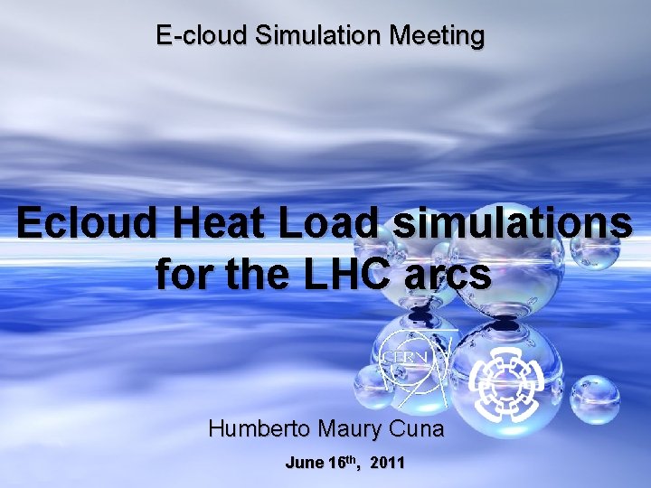 E-cloud Simulation Meeting Ecloud Heat Load simulations for the LHC arcs Humberto Maury Cuna