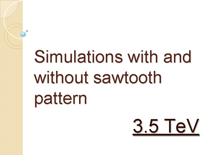 Simulations with and without sawtooth pattern 3. 5 Te. V 