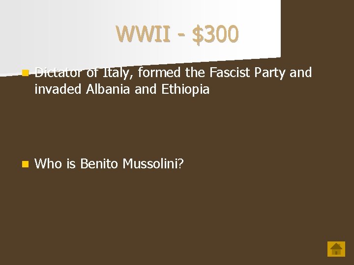 WWII - $300 n Dictator of Italy, formed the Fascist Party and invaded Albania