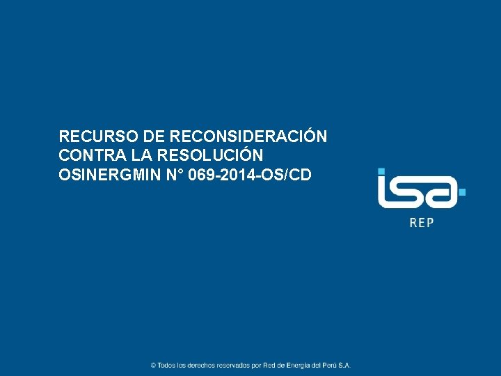 RECURSO DE RECONSIDERACIÓN CONTRA LA RESOLUCIÓN OSINERGMIN N° 069 -2014 -OS/CD 1 ©Todos los