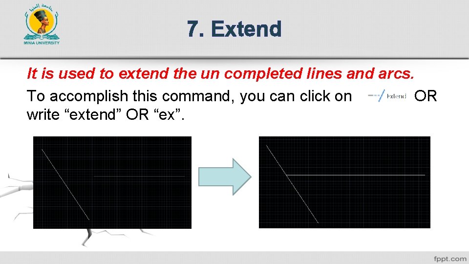 7. Extend It is used to extend the un completed lines and arcs. To