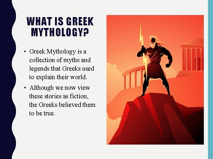 WHAT IS GREEK MYTHOLOGY? • Greek Mythology is a collection of myths and legends