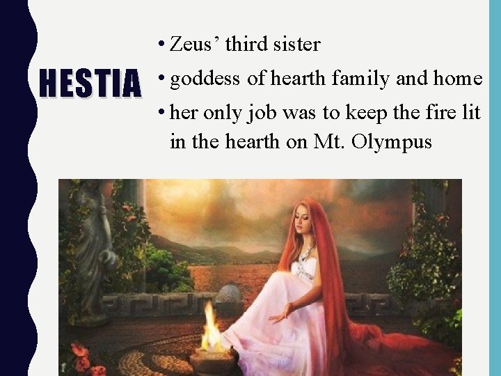  • Zeus’ third sister HESTIA • goddess of hearth family and home •