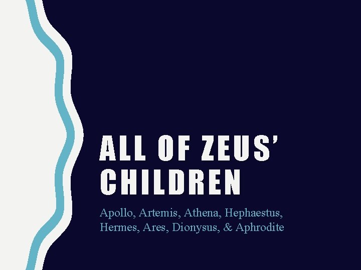 ALL OF ZEUS’ CHILDREN Apollo, Artemis, Athena, Hephaestus, Hermes, Ares, Dionysus, & Aphrodite 