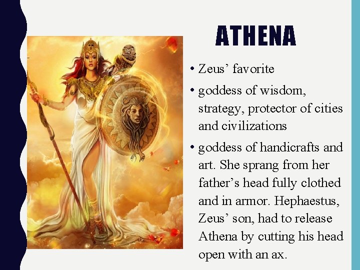 ATHENA • Zeus’ favorite • goddess of wisdom, strategy, protector of cities and civilizations