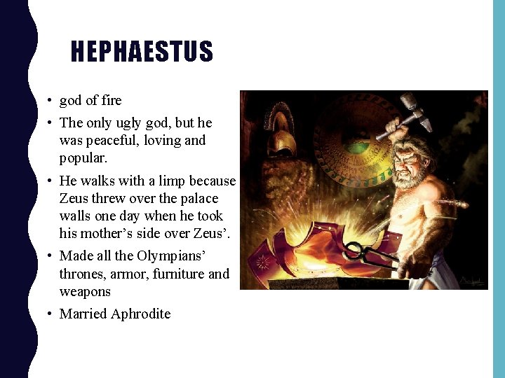 HEPHAESTUS • god of fire • The only ugly god, but he was peaceful,