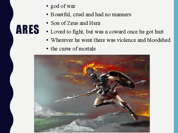 ARES • • • god of war Boastful, cruel and had no manners Son