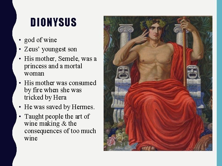 DIONYSUS • god of wine • Zeus’ youngest son • His mother, Semele, was