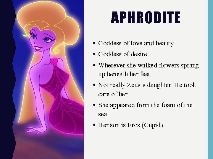 APHRODITE • Goddess of love and beauty • Goddess of desire • Wherever she