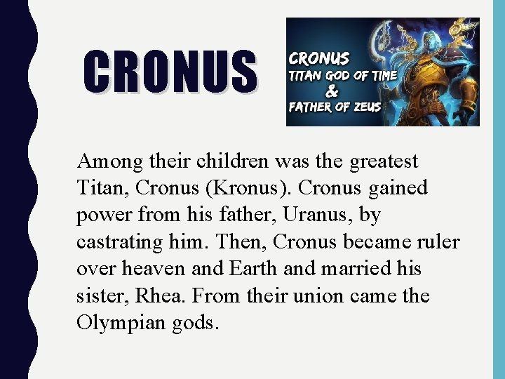 CRONUS Among their children was the greatest Titan, Cronus (Kronus). Cronus gained power from