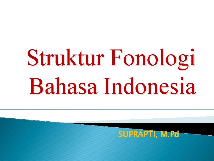 Struktur Fonologi Bahasa Indonesia SUPRAPTI, M. Pd 