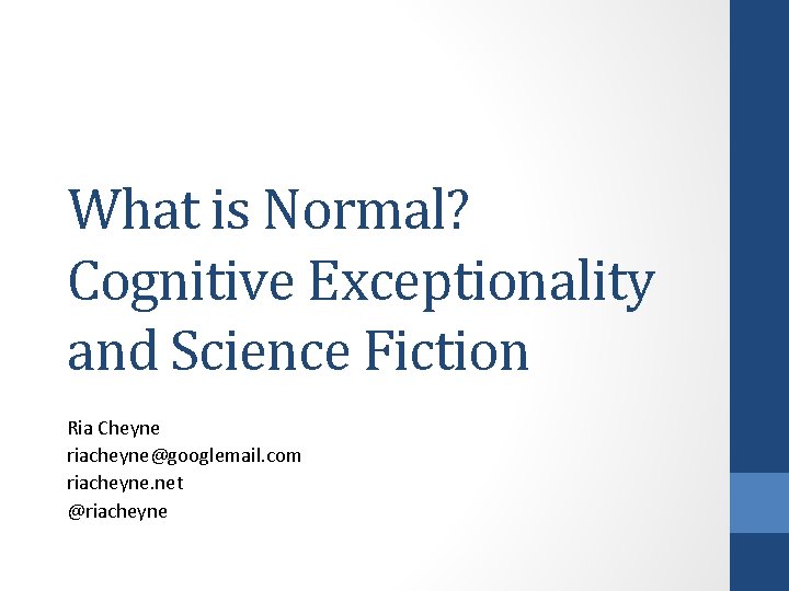 What is Normal? Cognitive Exceptionality and Science Fiction Ria Cheyne riacheyne@googlemail. com riacheyne. net