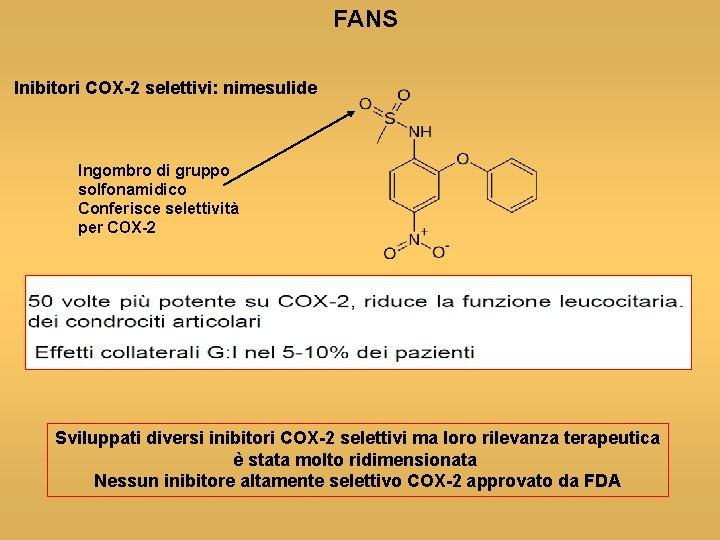 FANS Inibitori COX-2 selettivi: nimesulide Ingombro di gruppo solfonamidico Conferisce selettività per COX-2 Sviluppati