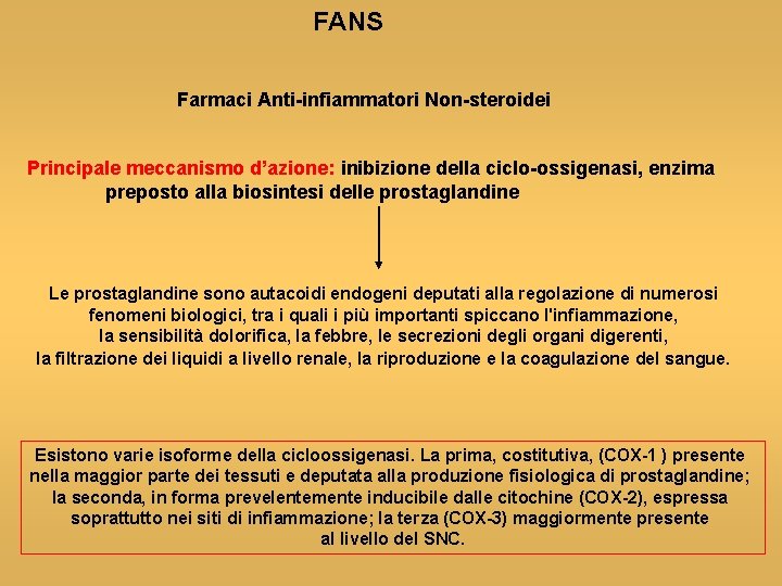 FANS Farmaci Anti-infiammatori Non-steroidei Principale meccanismo d’azione: inibizione della ciclo-ossigenasi, enzima preposto alla biosintesi