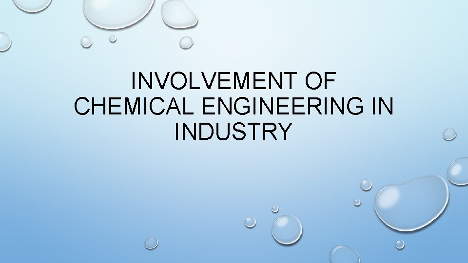 INVOLVEMENT OF CHEMICAL ENGINEERING IN INDUSTRY 