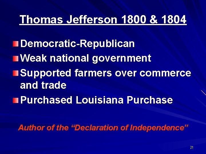 Thomas Jefferson 1800 & 1804 Democratic-Republican Weak national government Supported farmers over commerce and