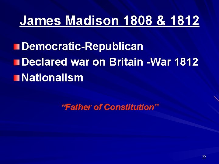 James Madison 1808 & 1812 Democratic-Republican Declared war on Britain -War 1812 Nationalism “Father