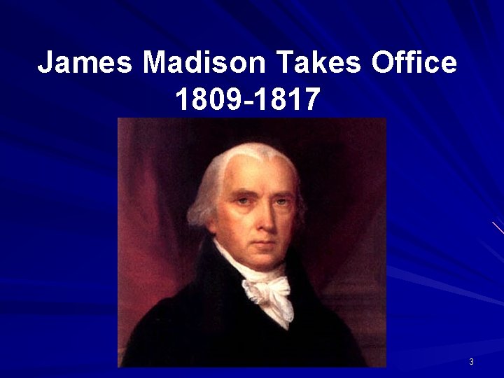 James Madison Takes Office 1809 -1817 3 