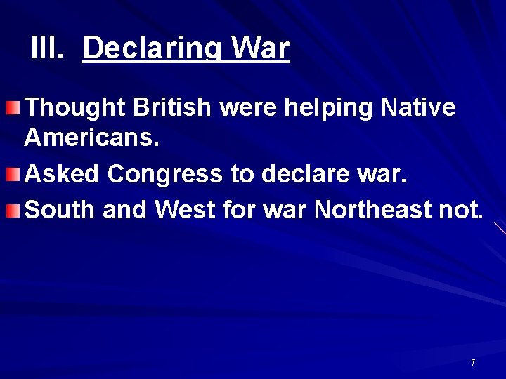 III. Declaring War Thought British were helping Native Americans. Asked Congress to declare war.