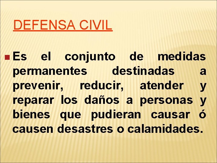 DEFENSA CIVIL n Es el conjunto de medidas permanentes destinadas a prevenir, reducir, atender