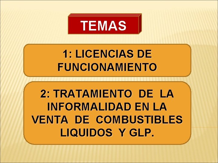 TEMAS 1: LICENCIAS DE FUNCIONAMIENTO 2: TRATAMIENTO DE LA INFORMALIDAD EN LA VENTA DE