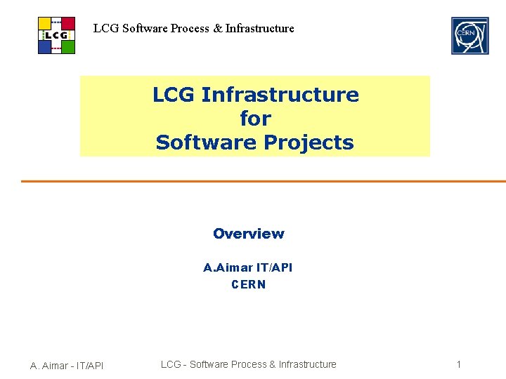 LCG Software Process & Infrastructure LCG Infrastructure for Software Projects Overview A. Aimar IT/API