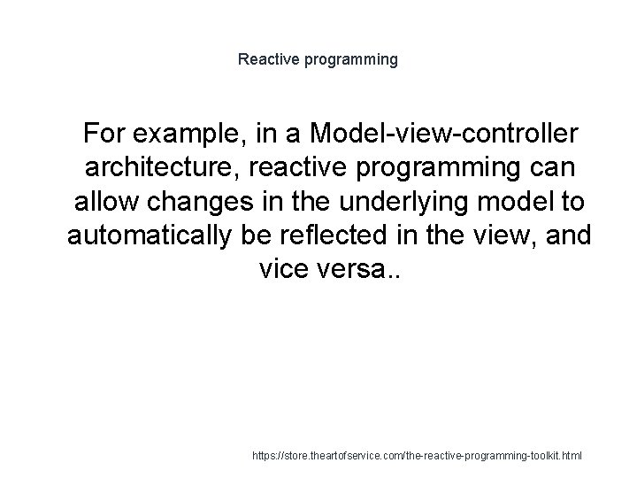 Reactive programming 1 For example, in a Model-view-controller architecture, reactive programming can allow changes