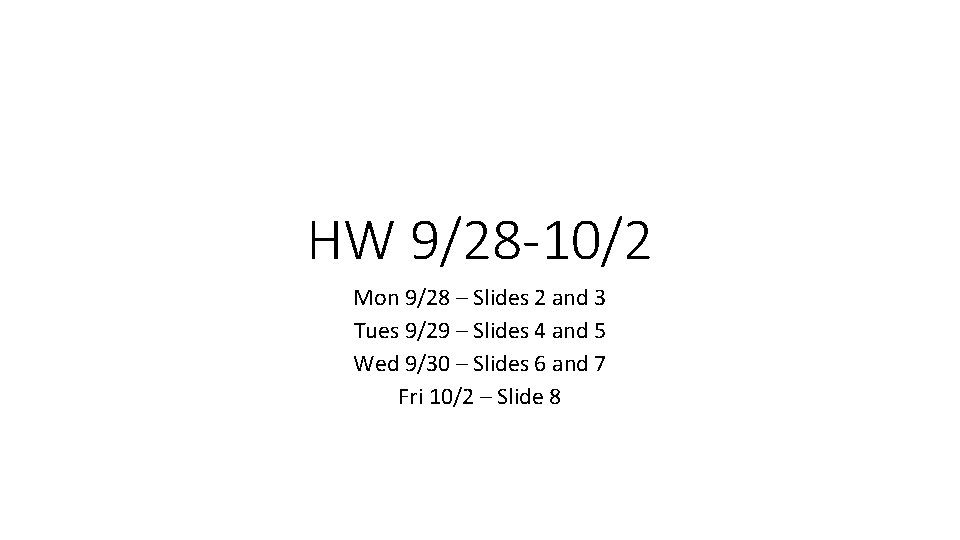 HW 9/28 -10/2 Mon 9/28 – Slides 2 and 3 Tues 9/29 – Slides