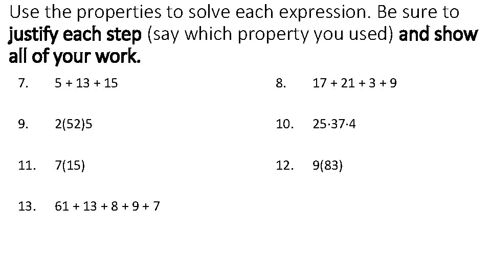 Use the properties to solve each expression. Be sure to justify each step (say