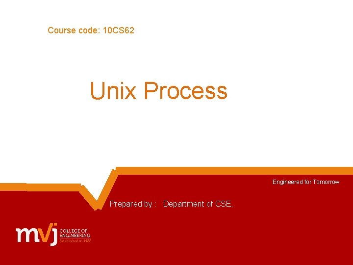 Course code: 10 CS 62 Unix Process Engineered for Tomorrow Prepared by : Department