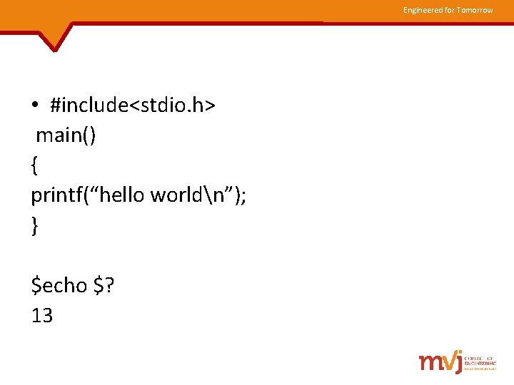 Engineered for Tomorrow • #include<stdio. h> main() { printf(“hello worldn”); } $echo $? 13