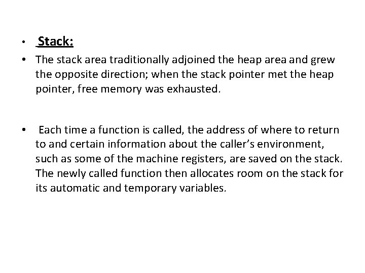  • Stack: • The stack area traditionally adjoined the heap area and grew