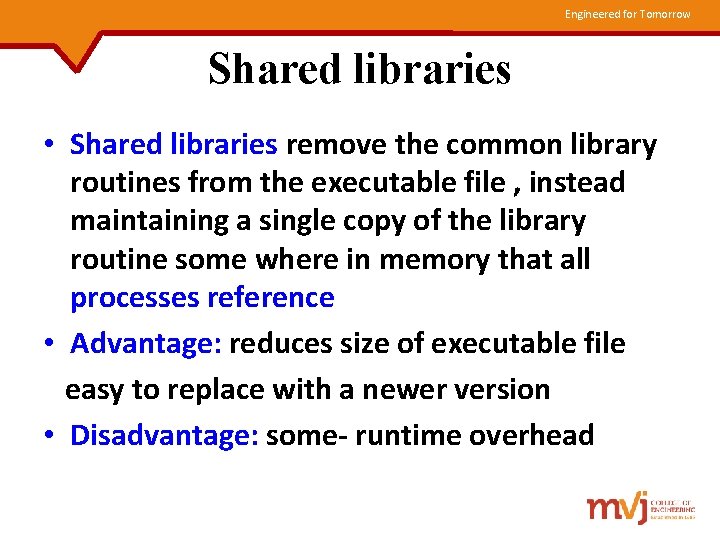 Engineered for Tomorrow Shared libraries • Shared libraries remove the common library routines from