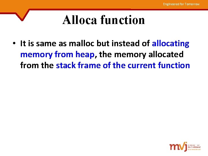 Engineered for Tomorrow Alloca function • It is same as malloc but instead of