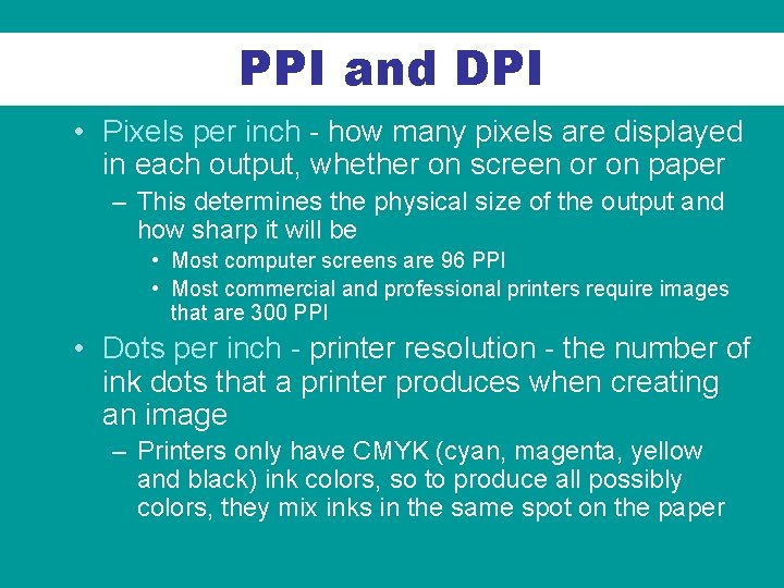 PPI and DPI • Pixels per inch - how many pixels are displayed in