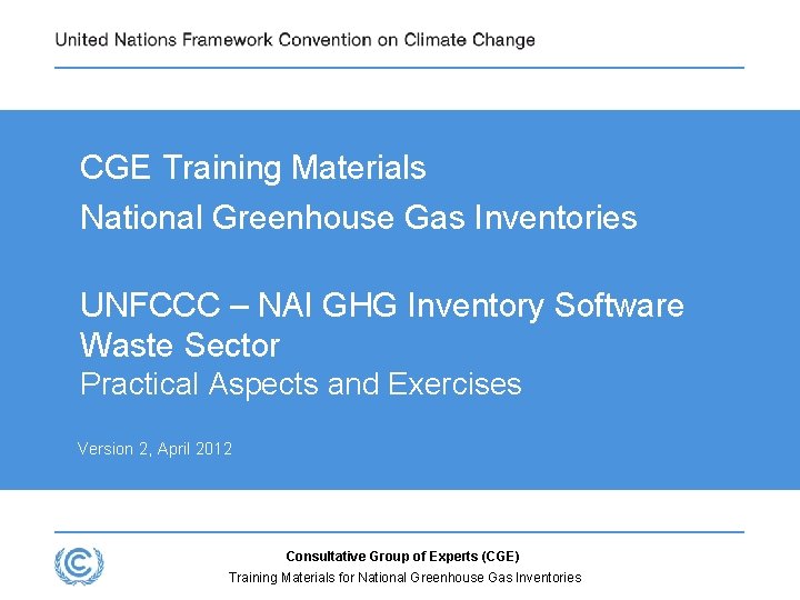 CGE Training Materials National Greenhouse Gas Inventories UNFCCC – NAI GHG Inventory Software Waste