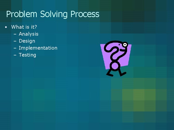 Problem Solving Process • What is it? – Analysis – Design – Implementation – Problem Solving Process • What is it? – Analysis – Design – Implementation –