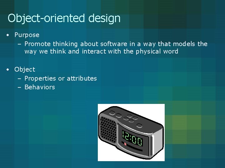 Object-oriented design • Purpose – Promote thinking about software in a way that models Object-oriented design • Purpose – Promote thinking about software in a way that models