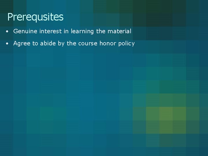 Prerequsites • Genuine interest in learning the material • Agree to abide by the Prerequsites • Genuine interest in learning the material • Agree to abide by the