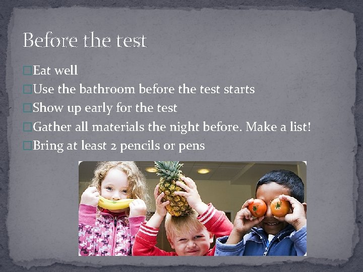 Before the test �Eat well �Use the bathroom before the test starts �Show up