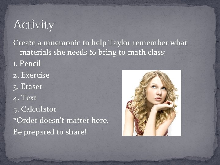 Activity Create a mnemonic to help Taylor remember what materials she needs to bring