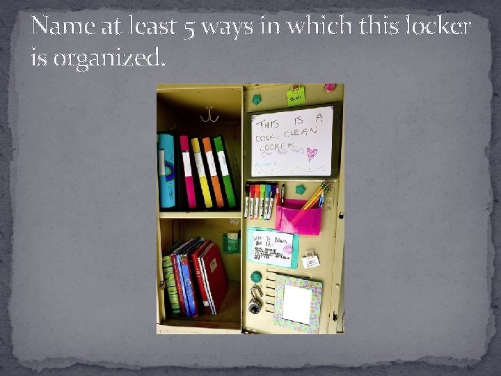 Name at least 5 ways in which this locker is organized. 