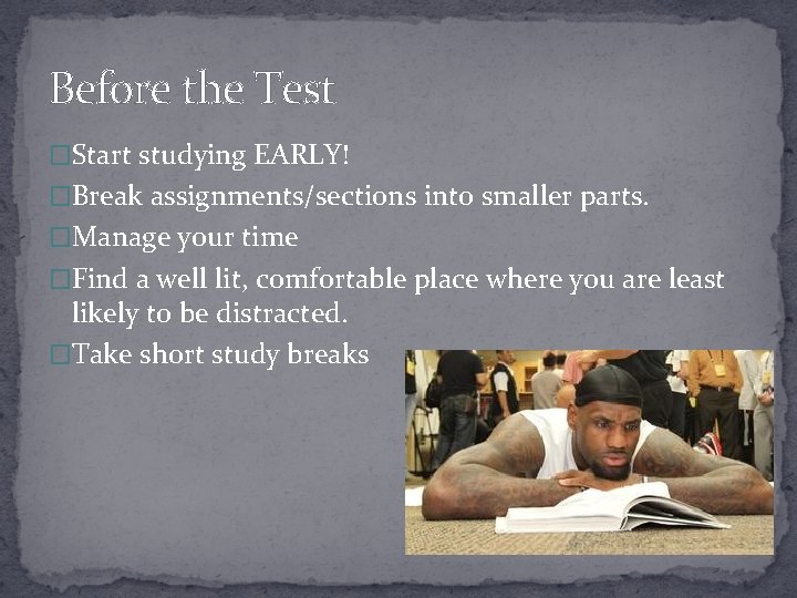 Before the Test �Start studying EARLY! �Break assignments/sections into smaller parts. �Manage your time