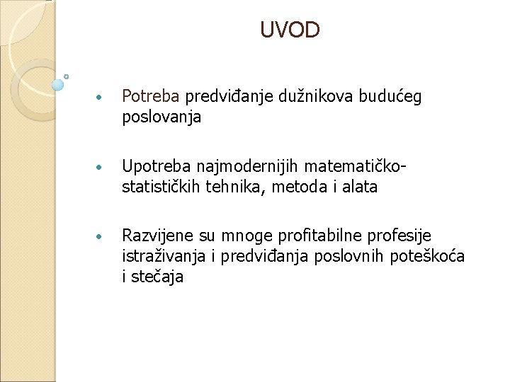 UVOD • Potreba predviđanje dužnikova budućeg poslovanja • Upotreba najmodernijih matematičkostatističkih tehnika, metoda i