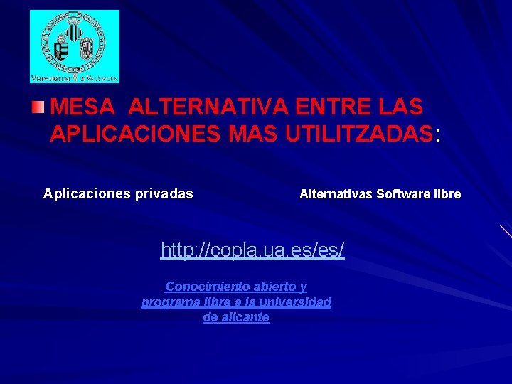 MESA ALTERNATIVA ENTRE LAS APLICACIONES MAS UTILITZADAS: Aplicaciones privadas Alternativas Software libre http: //copla.