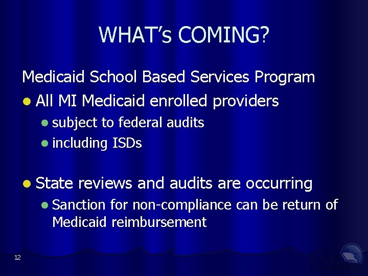 WHAT’s COMING? Medicaid School Based Services Program All MI Medicaid enrolled providers subject to