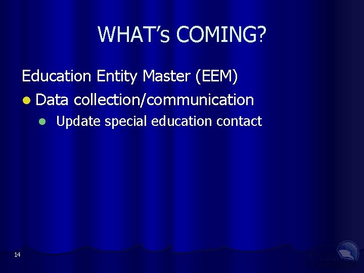 WHAT’s COMING? Education Entity Master (EEM) Data collection/communication 14 Update special education contact 