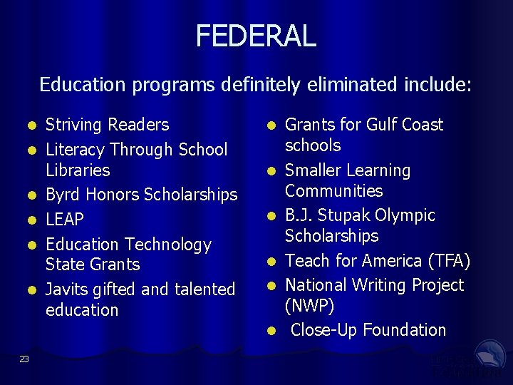 FEDERAL Education programs definitely eliminated include: Striving Readers Literacy Through School Libraries Byrd Honors